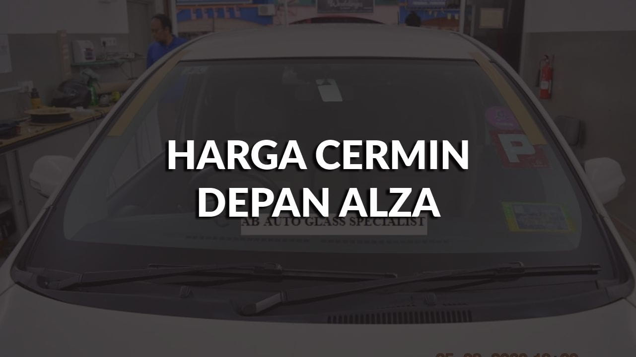 Senarai Harga Cermin Depan Alza Terkini di Malaysia