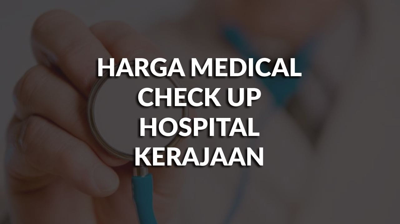 harga medical check up hospital kerajaan