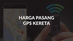 senarai harga pasang gps kereta terbaru di malaysia 2024 - 2025