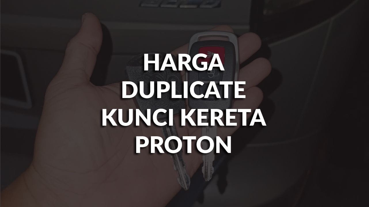 harga duplicate kunci kereta proton terkini di malaysia