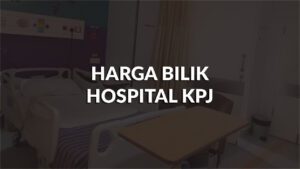 harga bilik hospital kpj terkini all wilayah & faktor