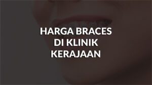 harga braces di klinik kerajaan malaysia terkini, all jenis