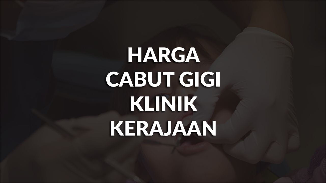 harga cabut gigi klinik kerajaan terkini, faktor & cara