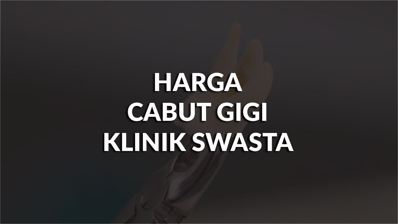 harga cabut gigi klinik swasta terkini di malaysia