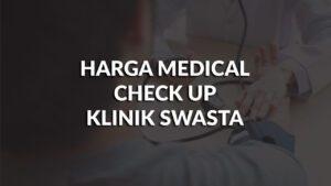 harga medical check up klinik swasta di malaysia terkini