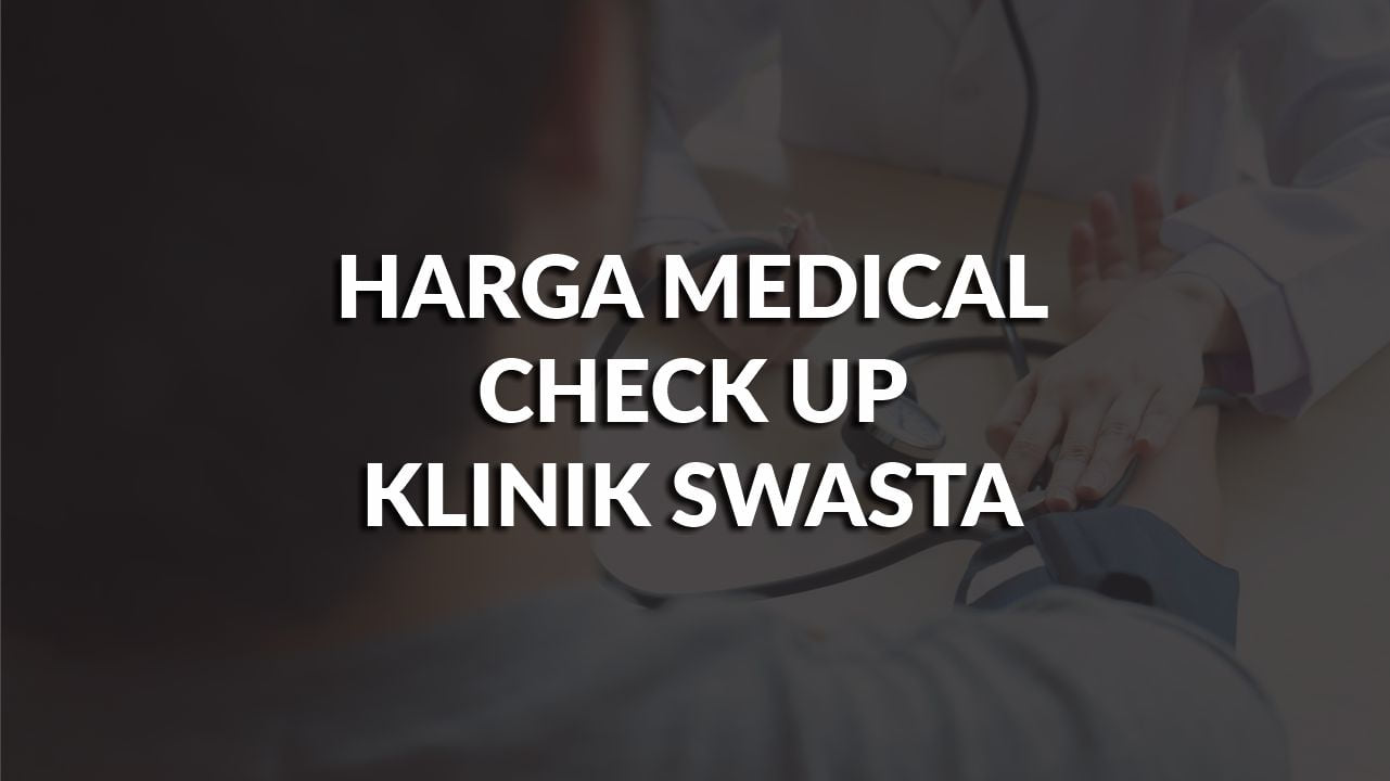 harga medical check up klinik swasta di malaysia terkini