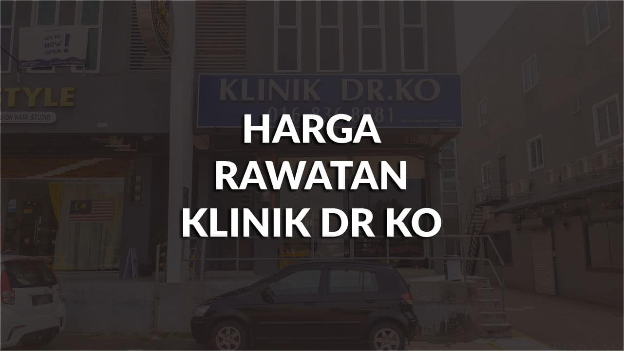 harga rawatan klinik dr ko terkini, faktor & perbandingan