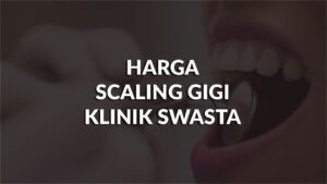 harga scaling gigi klinik swasta di malaysia terkini, beza