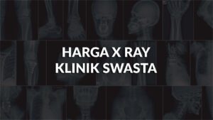 harga x ray klinik swasta di malaysia terkini