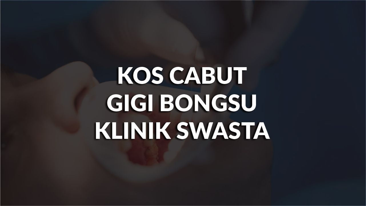 kos cabut gigi bongsu klinik swasta di malaysia terkini